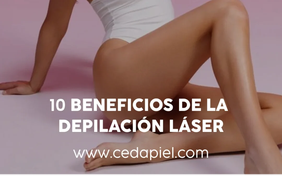 10 Beneficios de la Depilación Láser | CEDAPIEL