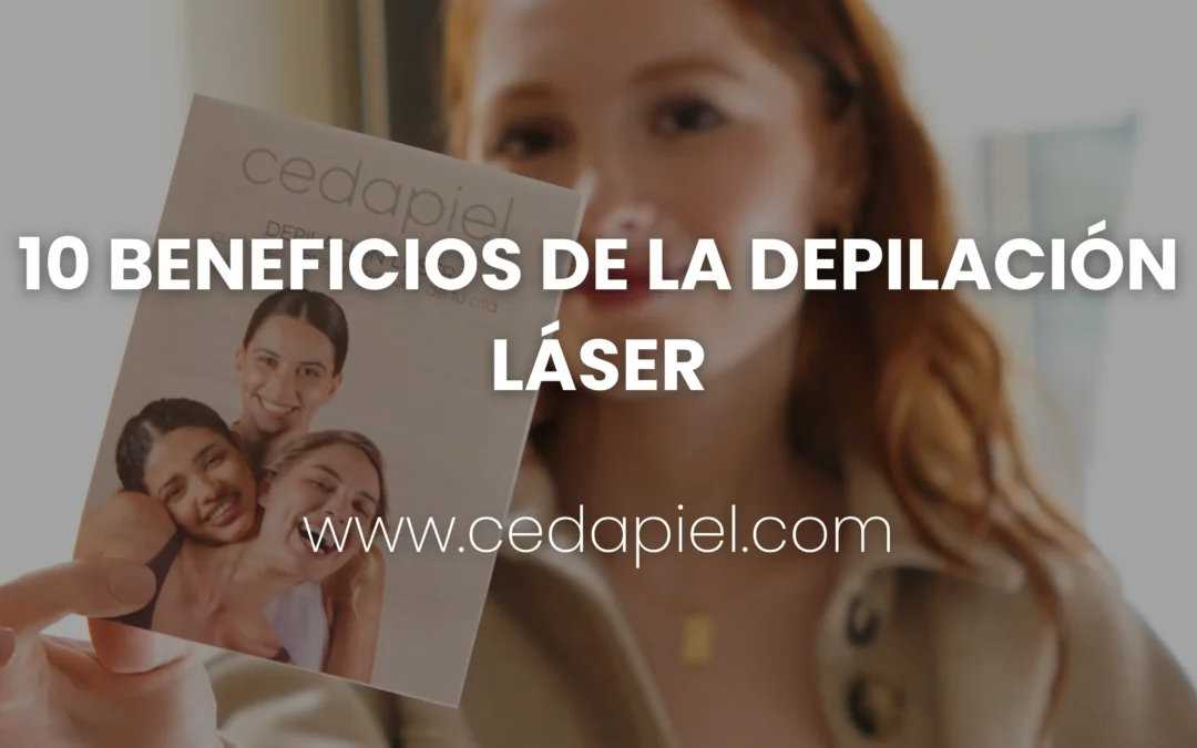 10 Beneficios de la Depilación Láser | CEDAPIEL